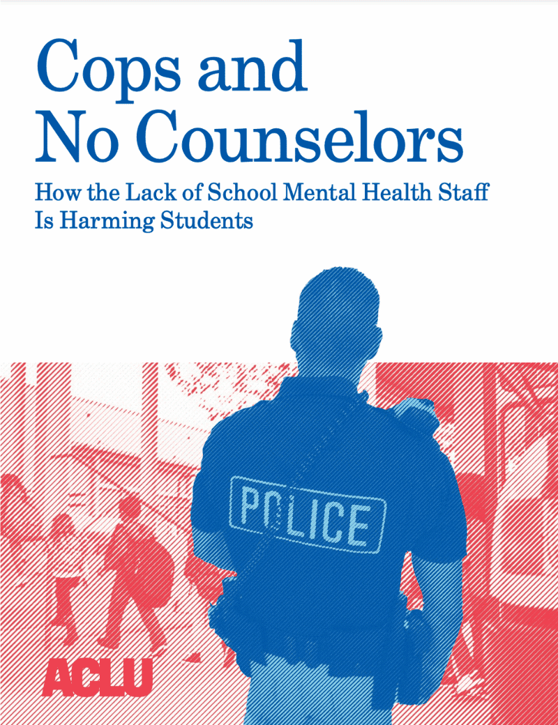 Cover page of Cops and No Counselors: How the Lack of School Mental Health Staff Is Harming Students